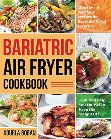 Bariatric Air Fryer Cookbook Effortless & Delicious Recipes for Healthier Fried Favorites To Help You Eat Well and Keep the Weight Off